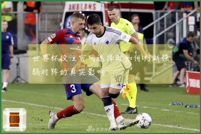 世界杯投注官网选择时如何判断强弱对阵的真实影响