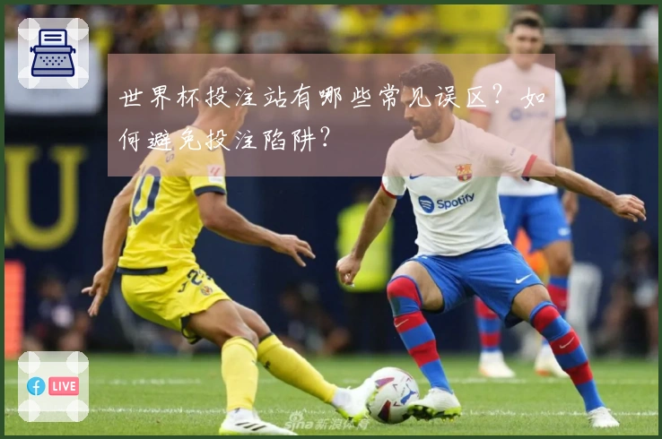 世界杯投注站有哪些常见误区？如何避免投注陷阱？